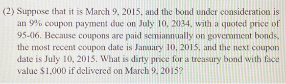 (2) Suppose that it is March 9, 2015, and the bond under consideration is an 9% coupon payment due on July 10, 2034, with a q