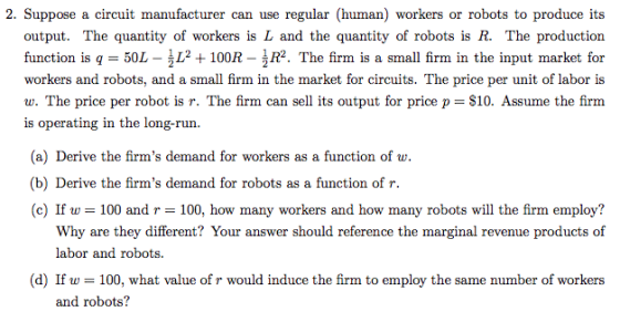 2. Suppose a circuit manufacturer can use regular (human) workers or robots to produce its output. The quantity of workers is