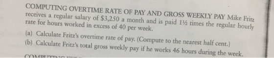 COMPUTING OVERTIME RATE OF PAY AND GROSS WEEKLY PAY Mike Fritz receives a regular salary of $3,250 a month and is paid 1½ tim
