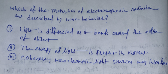 Which radiation of the Properties of electromagnetic are described by wave behavior? 0 Light is diffracted as it bends around