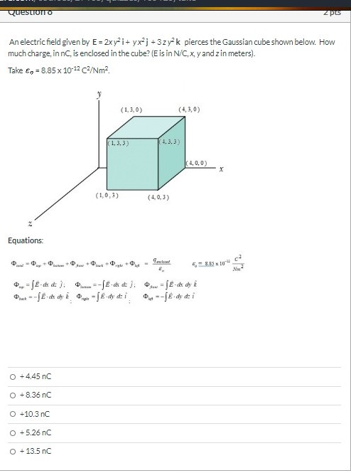 Question zpus An electric field given by E = 2x y2i+yx?j +3zyk pierces the Gaussian cube shown below. How much charge, in nC,