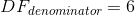 DF denominator = 6