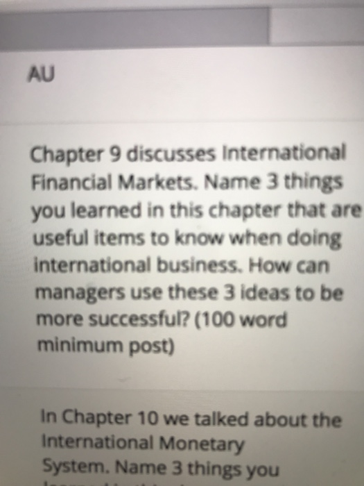 AU Chapter 9 discusses International Financial Markets. Name 3 things you learned in this chapter that are useful items to kn