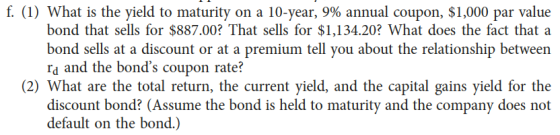 f. (1) What is the yield to maturity on a 10-year, 9% annual coupon, $1,000 par value bond that sells for $887.00? That sells