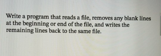 Write a program that reads a file, removes any blank lines at the beginning or end of the file, and writes the remaining line
