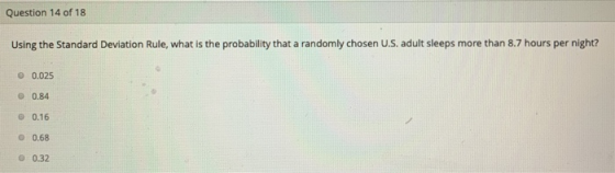 Question 14 of 18 Using the Standard Deviation Rule, what is the probability that a randomly chosen U.S. adult sleeps more th