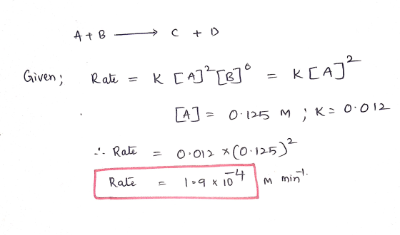 At B C to Given; Rate = k [A]”[6]° = K[A]? [A] = 0.125 m; K= 0·012 & Rate = 0.012 + (0.125)² | Rate = 109x104 In mint