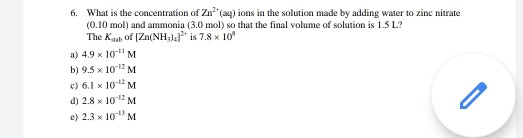 6. What is the concentration of Zn(aq) ions in the solution made by adding water to zinc nitrate (0.10 mol) and ammonia (3.0