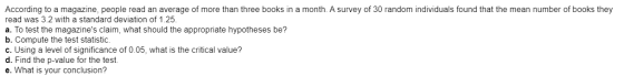 According to a magazine, people read an average of more than three books in a month. A survey of 30 random individuals found