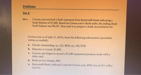 Problems Set A 6A-1. Canvas.com received a bank statement from Buttermilk Bank indicating a bank balance of $7,600. Based on