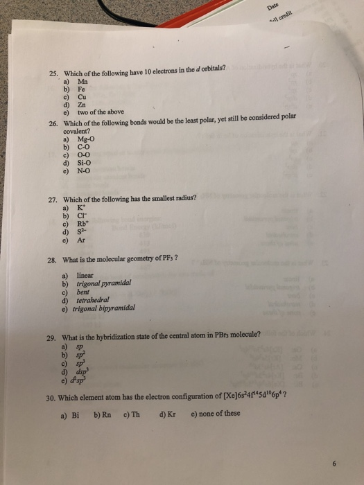 Which of the following have 10 electrons in the d orbitals? a) Mn b) Fe c) Cu d) Zn e) two of the abowe 25. 26. Which of the