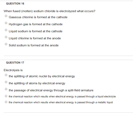 QUESTION 16 When fused (molten) sodium chloride is electrolyzed what occurs? Gaseous chlorine is formed at the cathode Hydrog