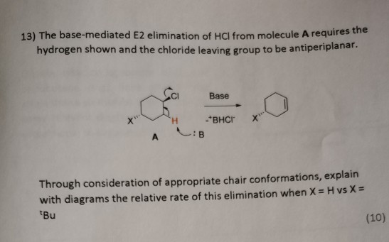 13) The base-mediated E2 elimination of HCl from molecule A requires the hydrogen shown and the chloride leaving group to be