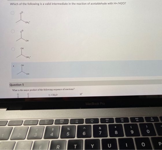 Which of the following is a valid intermediate in the reaction of acetaldehyde with H+/H20? OHZ os OH ОН гон, OH . OH Questi