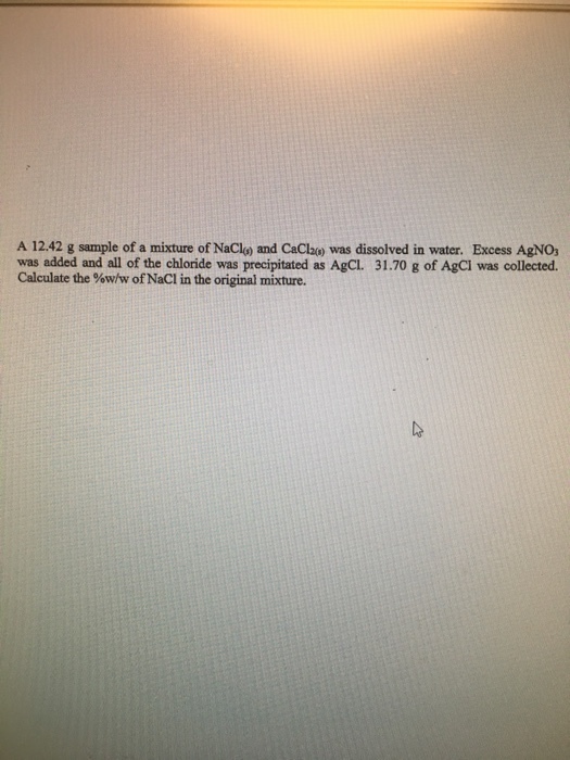 A 12.42 g sample of a mixture of NaClø and CaCl2ø) was dissolved in water. Excess AgNO was added and all of the chloride was precipitated as AgCl. 31.70 g of AgCI was collected. Calculate the %w/w of NaCl in the original mixture.