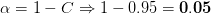 a=1-C=1-0.95 = 0.05