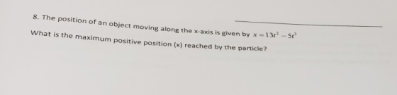 8. The position of an object moving along the x-axis is given by X-IS What is the maximum positive position (x) reached by th