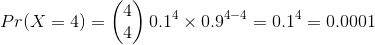 Pr(X = 4) = (: ) 0.14 x 0.94 | ) 0.14 . O.94-4-0.14 = 0.0001 Pr(X 4)