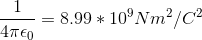 \frac{1}{4\pi \epsilon _{0}}=8.99*10^{9}Nm^{2}/C^{2}