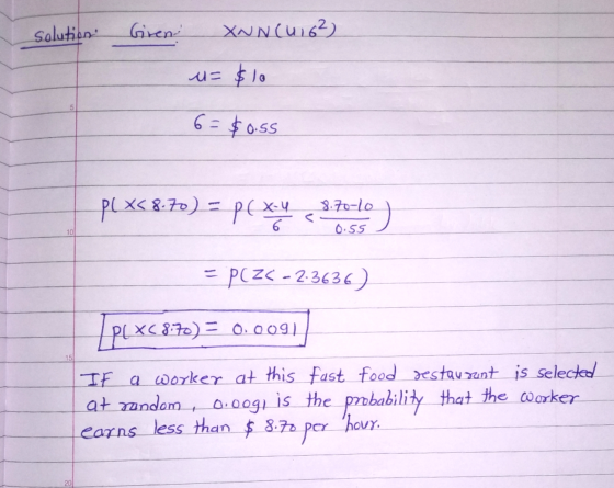 solution. Giren XNN(1 16²) u= $10 6 = $0.55 plx58.70) = pexey < 3:10.1093) = P(Z< - 2.3636) PLXC8.70) = 0.00917 If a worker a