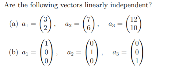 Are the following vectors linearly independent? 7 (a) ai = (*) 3 2 02 03 12 10 9 6 (12) 0 0 (b) di = A2 = 03 = 0 0