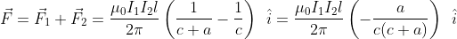 \vec{F} = \vec{F}_1 + \vec{F}_2 = \frac{\mu_0 I_1 I_2 l}{2\pi} \left( \frac{1}{c+a} - \frac{1}{c}\right ) \hspace{2mm} \hat{i} = \frac{\mu_0 I_1 I_2 l}{2\pi} \left( - \frac{a}{c(c+a)}\right ) \hspace{2mm} \hat{i}