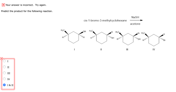 * Your answer is incorrect. Try again. Predict the product for the following reaction. NaSH cis-1-bromo-3-methylcyclohexane a