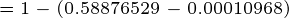 \tiny =1-(0.58876529-0.00010968)