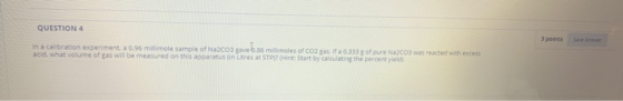 QUESTION 4 In a calbration experiment a 0.96 m mole sample of Na2CO3 gave 6.86 mi moles of CO2 as if 0.333 of Sure Na co was