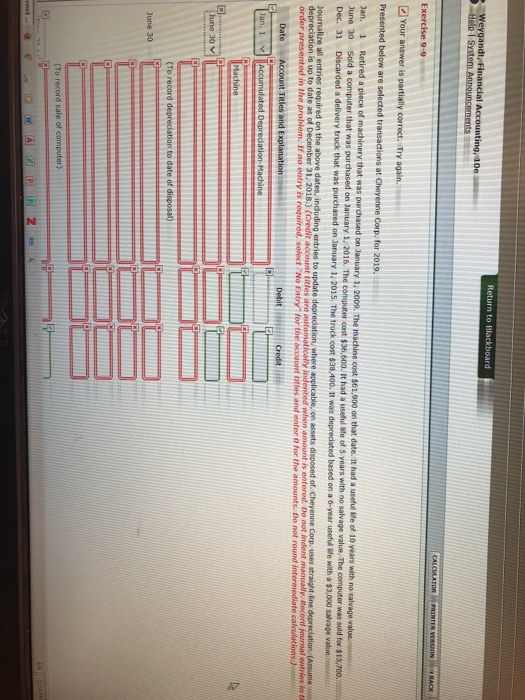 Return to Blackboard Weygandt Financial Accounting, 10e Help System Announcements Exercise 9-9 Your answer is partially corre