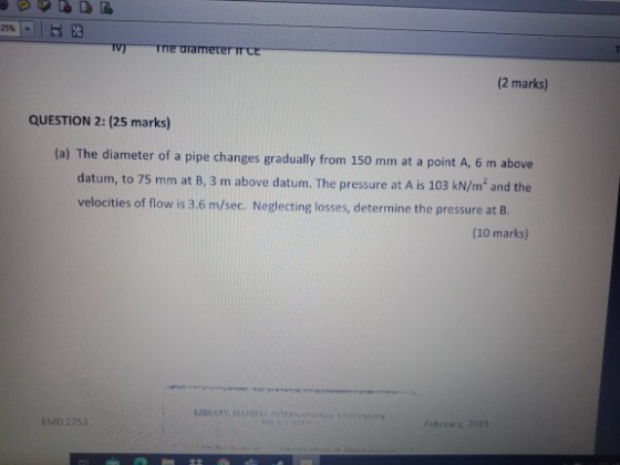 25% B TV The diameter TCE (2 marks) QUESTION 2: (25 marks) (a) The diameter of a pipe changes gradually from 150 mm at a poin