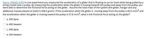 Figure 158-M5-3.JPG In one experiment you measured the acceleration of a glider that is floating on an air track while being