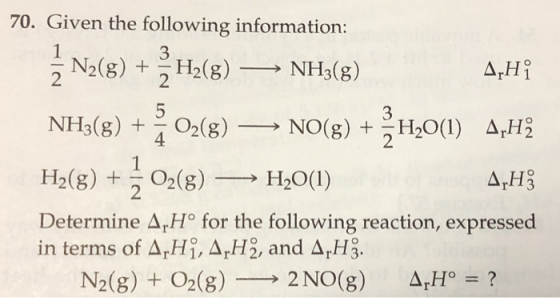 70. Given the following information: N2(8) + H2(8) — NH3(8) AH NH3(g) + O2(8) —— NO(g) + 2H2O(1) A_H2 Hz(8) + O2(g) — H2O(1)