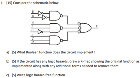 1. [15] Consider the schematic below. a) [5] What Boolean function does the circuit implement? b) (5) If the circuit has any
