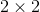 2 X 2