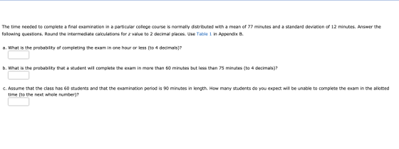 The time needed to complete a final examination in a particular college course is normally distributed with a mean of 77 minu