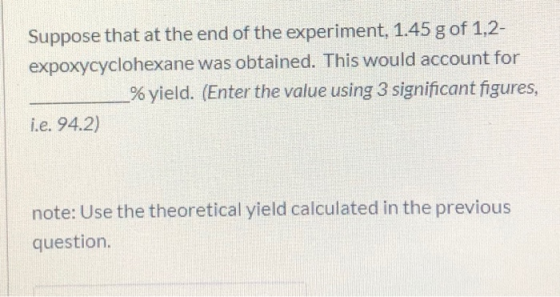 Suppose that at the end of the experiment, 1.45 g of 1,2- expoxycyclohexane was obtained. This would account for _% yield. (E