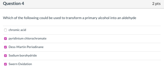 Question 4 2 pts Which of the following could be used to transform a primary alcohol into an aldehyde chromic acid pyridinium