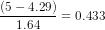 (5- 4.29) 1.64 5-40.433