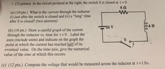 1. (32 points) In the circuit pictured at the right, the switch S is closed at t=0. 822 (a) (10 pts.) What is the current thr