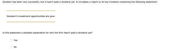 Goodwin has been very successful, but it hasnt paid a dividend yet. It circulates a report to its key investors containing t