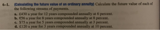 6-1. (Calculating the future value of an ordinary annuity) Calculate the future value of each of the following streams of pay