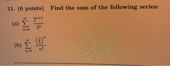 11. (6 points) Find the sum of the following series: (a) Σ 2n +1 3η n=0 ΟΙ (5) Σ n! ΠΟ
