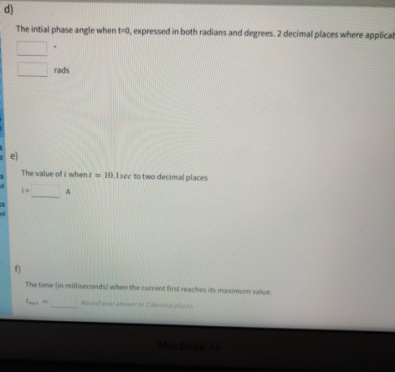 d) The intial phase angle when t=0, expressed in both radians and degrees. 2 decimal places where applicat rads The value off
