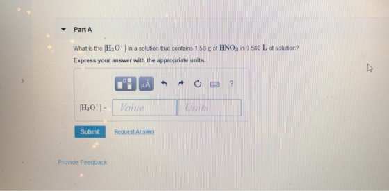 Part A What is the H2O in a solution that contains 1.58 g of HNO3 in 0.580 L of solution? Express your answer with the approp