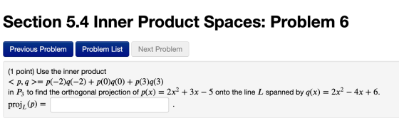 Section 5.4 Inner Product Spaces: Problem 6 Previous Problem Problem List Next Problem (1 point) Use the inner product < p, q