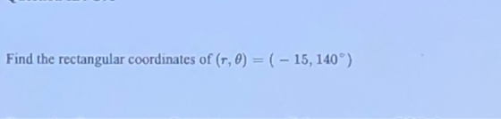 Find the rectangular coordinates of (1,0) = ( - 15, 140°)