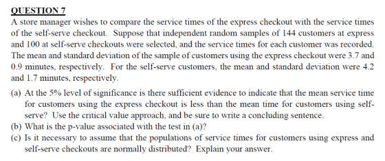 QUESTION 7 A store manager wishes to compare the service times of the express checkout with the service times of the self-ser