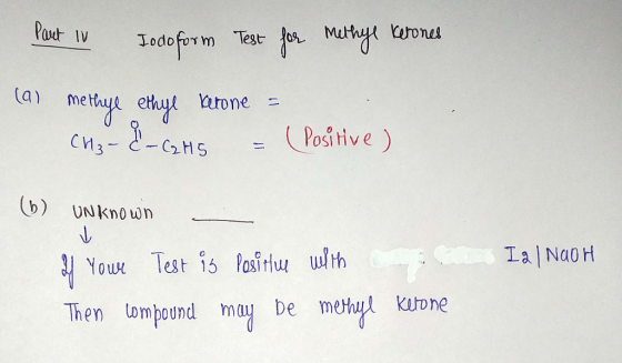 Part IV Jodoform Test for methyl Kerones (a) methyl ethyl Ketone = CH3 - 8 - CaH5 = (Positive) (b) Unknown Ia | NaOH f Your T