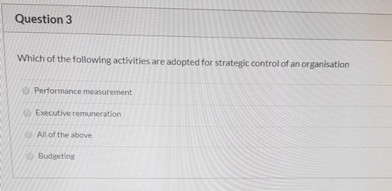 Question 3 Which of the following activities are adopted for strategic control of an organisation Performance measurement Exe